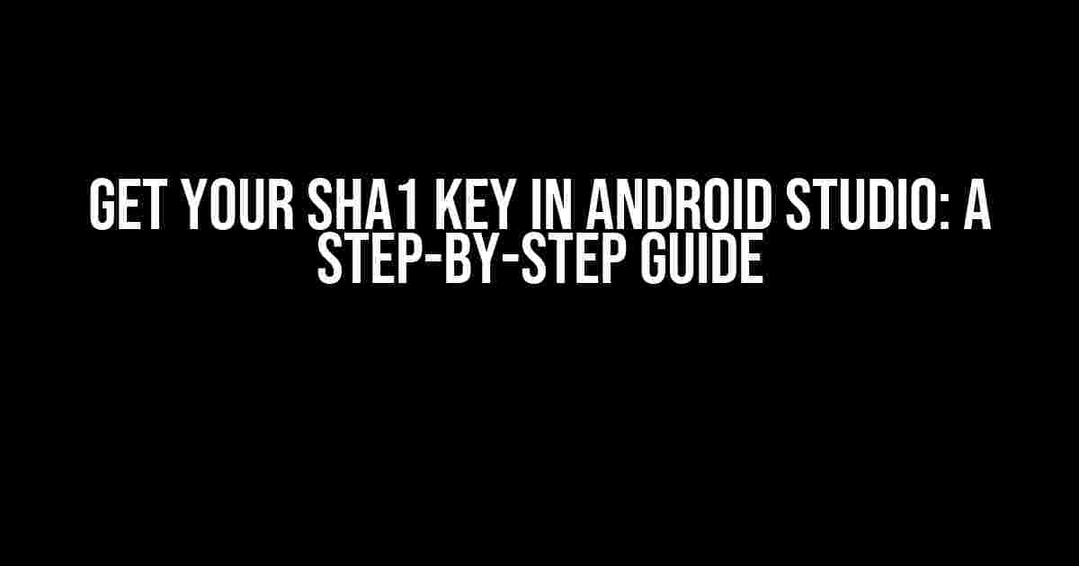 Get Your SHA1 Key in Android Studio: A Step-by-Step Guide