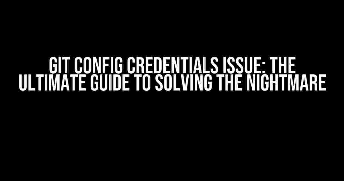 Git Config Credentials Issue: The Ultimate Guide to Solving the Nightmare