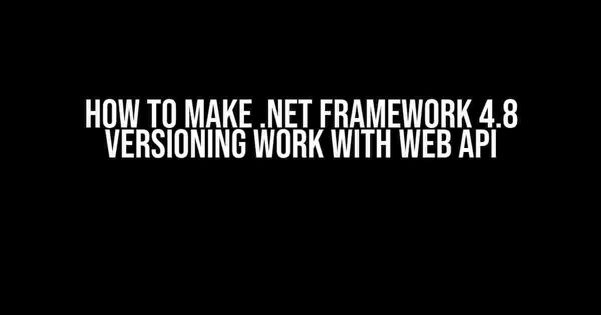 How to Make .NET Framework 4.8 Versioning Work with Web API