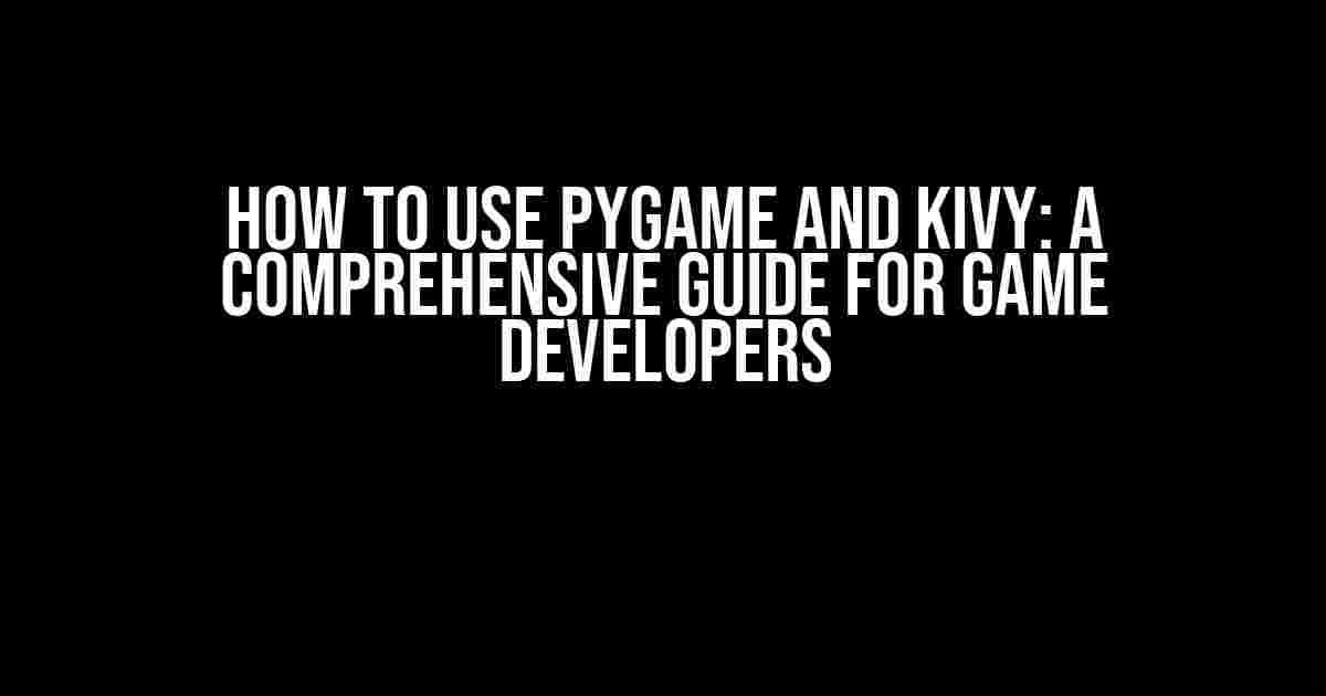 How to Use Pygame and Kivy: A Comprehensive Guide for Game Developers