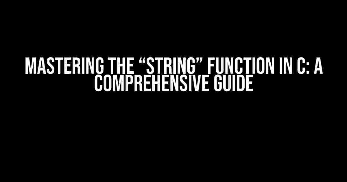 Mastering the “string” Function in C: A Comprehensive Guide