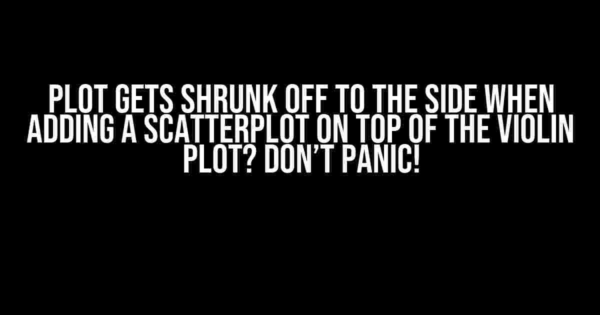 Plot gets shrunk off to the side when adding a scatterplot on top of the violin plot? Don’t panic!